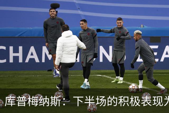库普梅纳斯：下半场的积极表现为未来积累信心